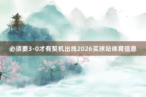 必须要3-0才有契机出线2026买球站体育信息