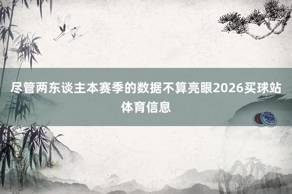 尽管两东谈主本赛季的数据不算亮眼2026买球站体育信息
