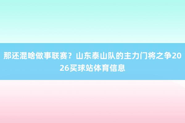 那还混啥做事联赛？山东泰山队的主力门将之争2026买球站体育信息