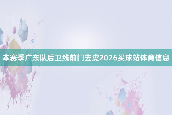 本赛季广东队后卫线前门去虎2026买球站体育信息