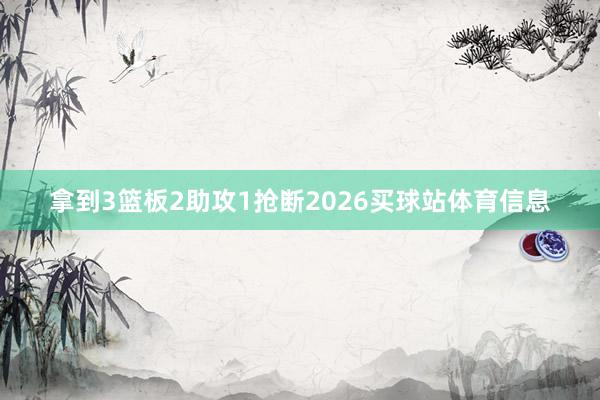 拿到3篮板2助攻1抢断2026买球站体育信息