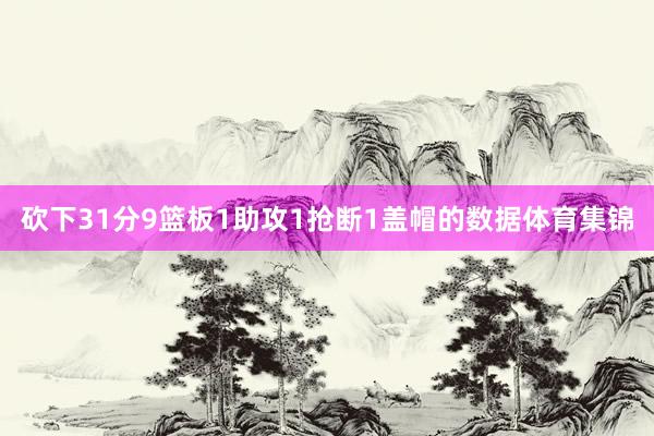 砍下31分9篮板1助攻1抢断1盖帽的数据体育集锦