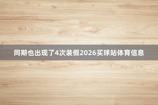 同期也出现了4次装假2026买球站体育信息