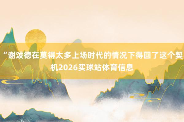 “谢泼德在莫得太多上场时代的情况下得回了这个契机2026买球站体育信息