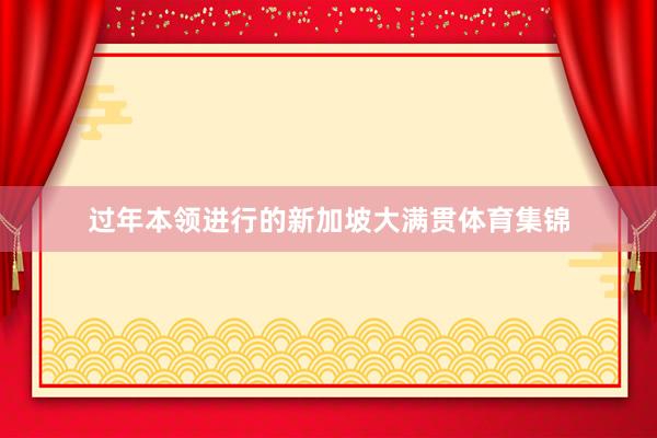 过年本领进行的新加坡大满贯体育集锦