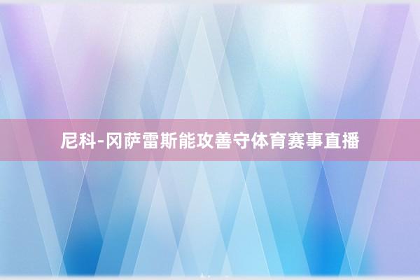 尼科-冈萨雷斯能攻善守体育赛事直播