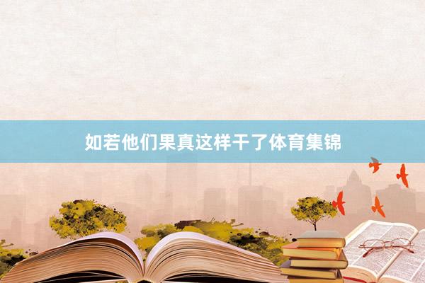如若他们果真这样干了体育集锦