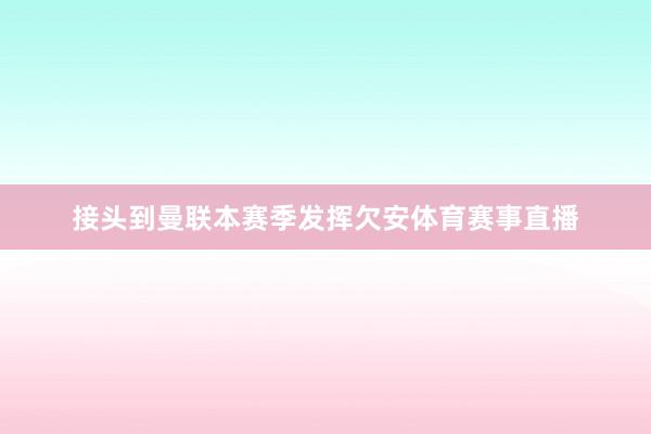 接头到曼联本赛季发挥欠安体育赛事直播