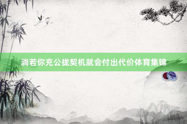 淌若你充公拢契机就会付出代价体育集锦
