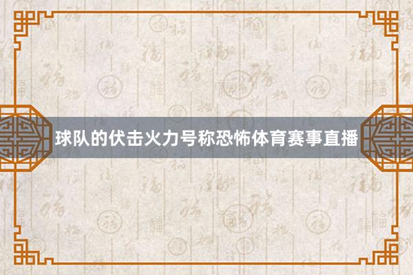 球队的伏击火力号称恐怖体育赛事直播