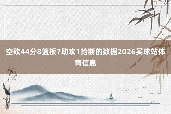 空砍44分8篮板7助攻1抢断的数据2026买球站体育信息