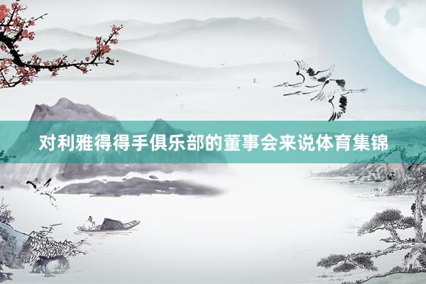 对利雅得得手俱乐部的董事会来说体育集锦