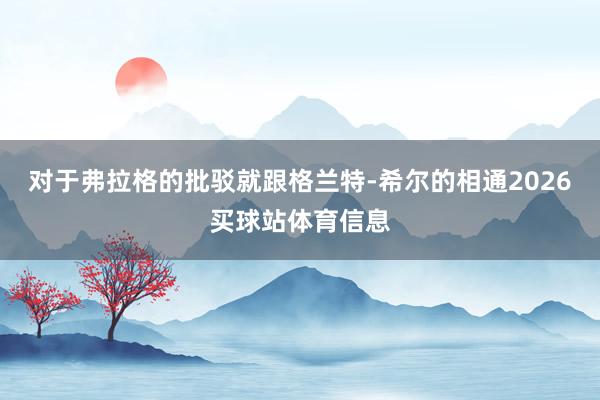 对于弗拉格的批驳就跟格兰特-希尔的相通2026买球站体育信息