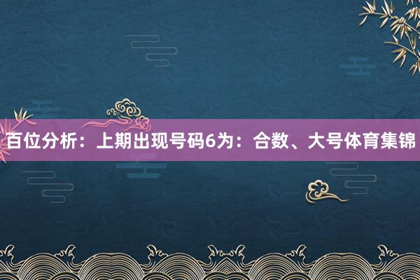 百位分析：上期出现号码6为：合数、大号体育集锦