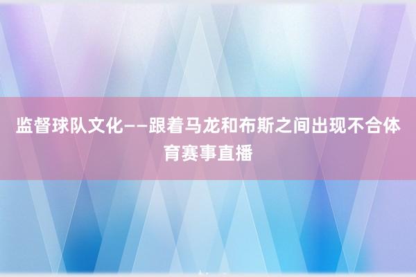 监督球队文化——跟着马龙和布斯之间出现不合体育赛事直播