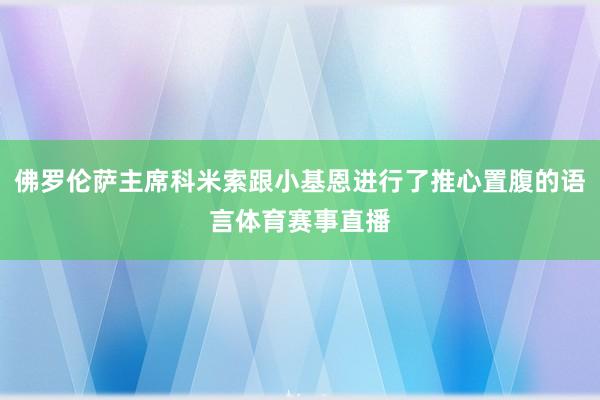 佛罗伦萨主席科米索跟小基恩进行了推心置腹的语言体育赛事直播