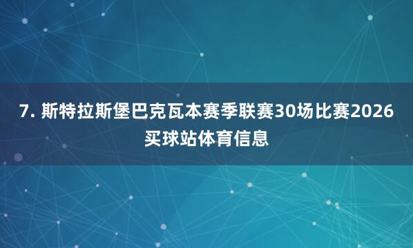 7. 斯特拉斯堡巴克瓦本赛季联赛30场比赛2026买球站体育信息