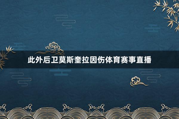 此外后卫莫斯奎拉因伤体育赛事直播