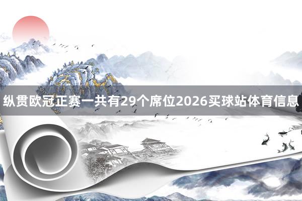 纵贯欧冠正赛一共有29个席位2026买球站体育信息