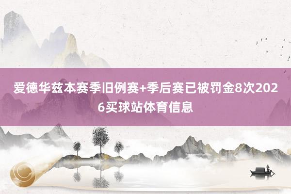 爱德华兹本赛季旧例赛+季后赛已被罚金8次2026买球站体育信息