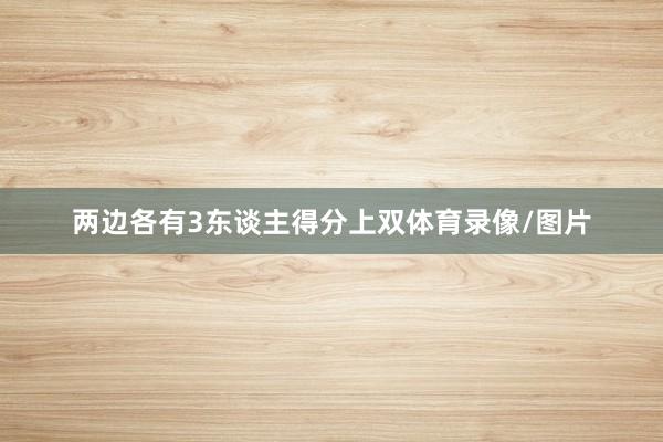 两边各有3东谈主得分上双体育录像/图片