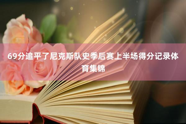 69分追平了尼克斯队史季后赛上半场得分记录体育集锦