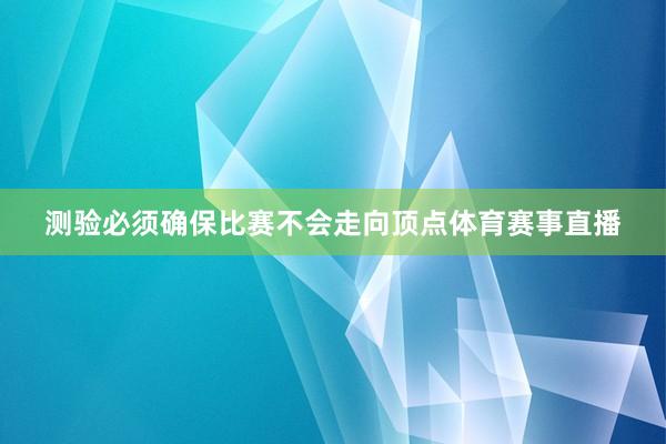 测验必须确保比赛不会走向顶点体育赛事直播