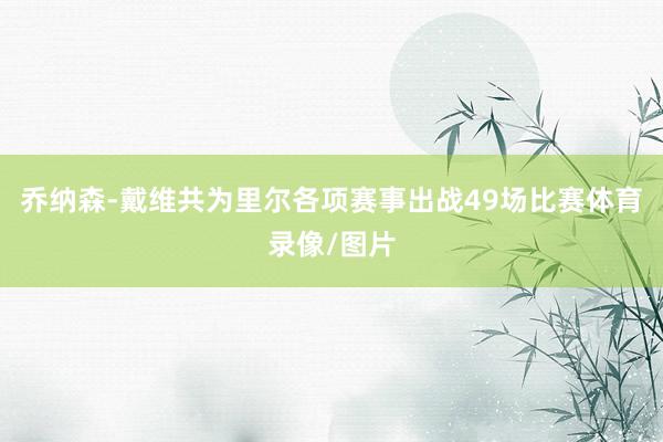 乔纳森-戴维共为里尔各项赛事出战49场比赛体育录像/图片