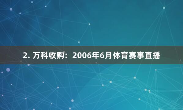 2. 万科收购：2006年6月体育赛事直播