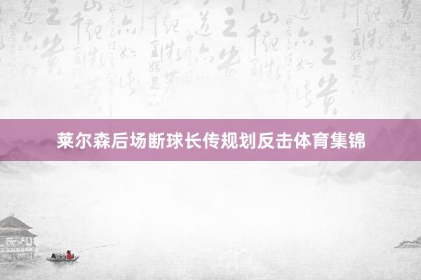 莱尔森后场断球长传规划反击体育集锦