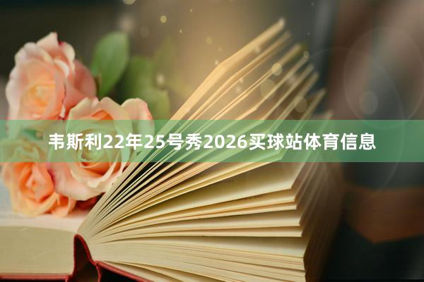 韦斯利22年25号秀2026买球站体育信息