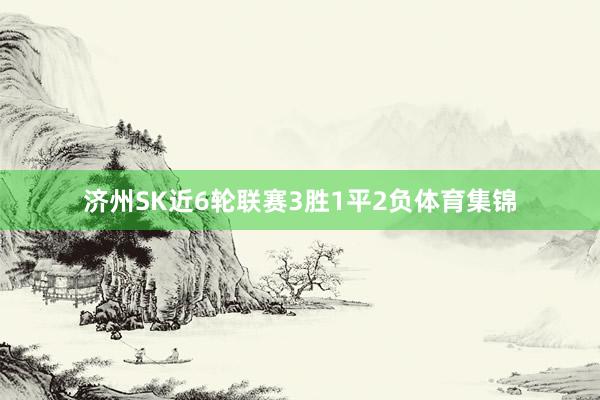 济州SK近6轮联赛3胜1平2负体育集锦