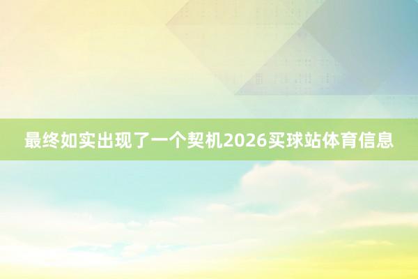 最终如实出现了一个契机2026买球站体育信息