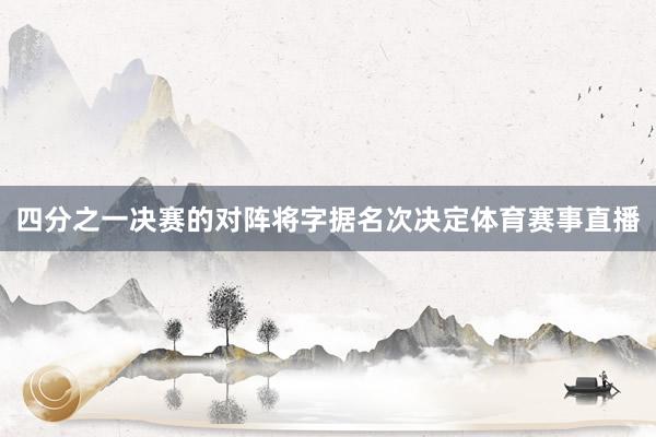 四分之一决赛的对阵将字据名次决定体育赛事直播
