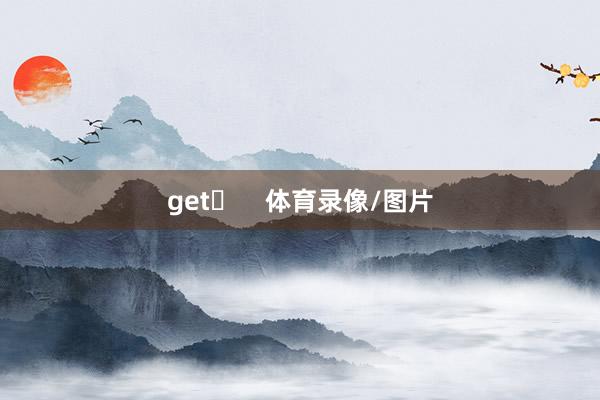 get✓    体育录像/图片
