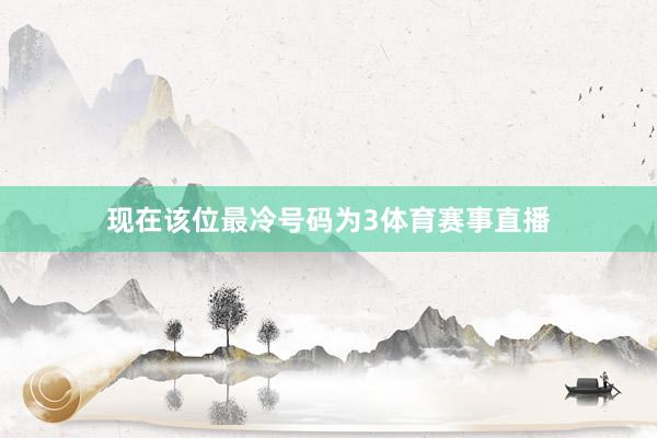 现在该位最冷号码为3体育赛事直播