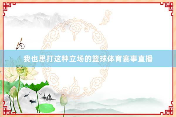 我也思打这种立场的篮球体育赛事直播