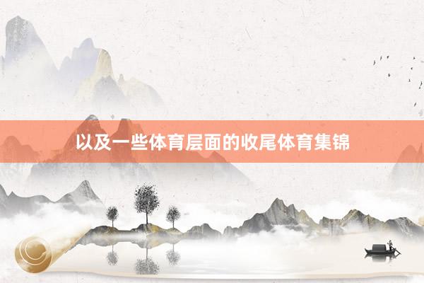 以及一些体育层面的收尾体育集锦