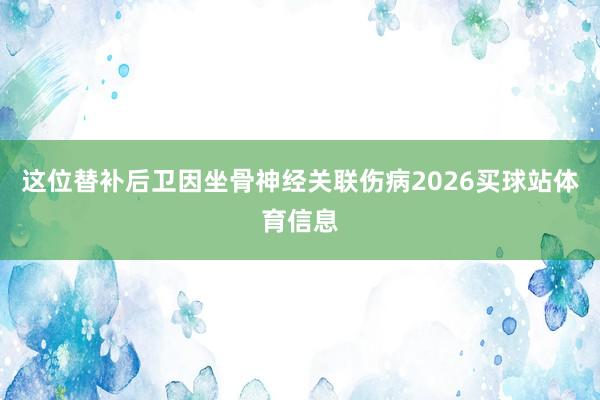 这位替补后卫因坐骨神经关联伤病2026买球站体育信息