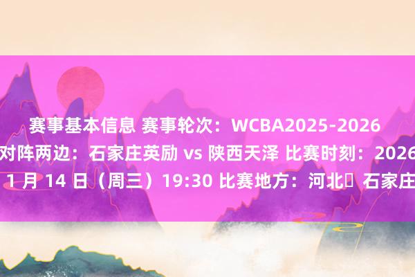 赛事基本信息 赛事轮次：WCBA2025-2026 赛季老例赛第十六轮 对阵两边：石家庄英励 vs 陕西天泽 比赛时刻：2026 年 1 月 14 日（周三）19:30 比赛地方：河北・石家庄发布于：北京市体育集锦