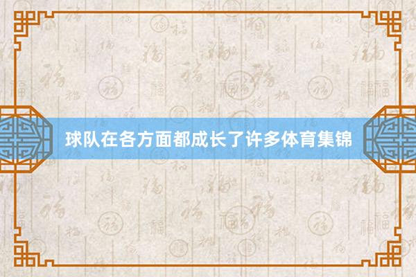 球队在各方面都成长了许多体育集锦