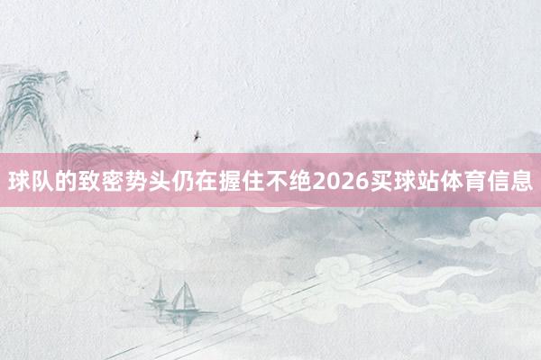 球队的致密势头仍在握住不绝2026买球站体育信息