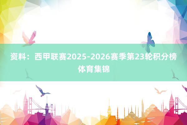 资料：西甲联赛2025-2026赛季第23轮积分榜体育集锦
