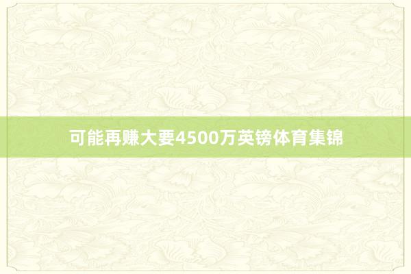 可能再赚大要4500万英镑体育集锦
