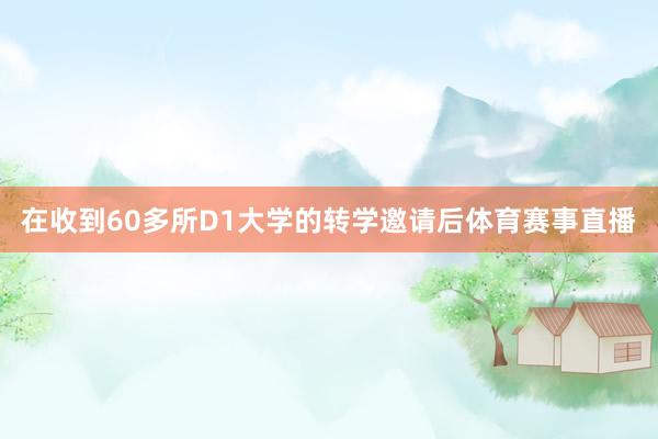 在收到60多所D1大学的转学邀请后体育赛事直播