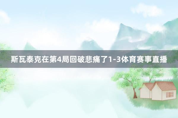 斯瓦泰克在第4局回破悲痛了1-3体育赛事直播