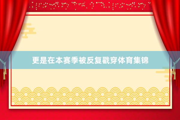更是在本赛季被反复戳穿体育集锦