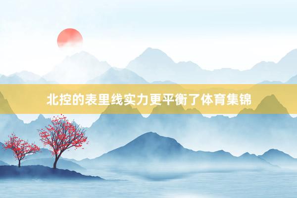 北控的表里线实力更平衡了体育集锦