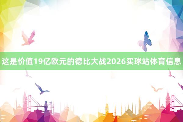 这是价值19亿欧元的德比大战2026买球站体育信息