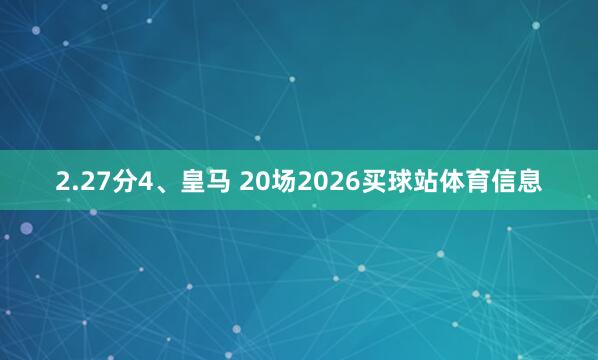 2.27分4、皇马 20场2026买球站体育信息